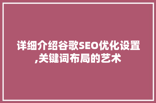 详细介绍谷歌SEO优化设置,关键词布局的艺术