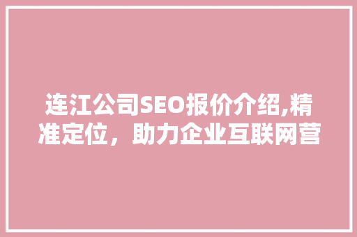 连江公司SEO报价介绍,精准定位，助力企业互联网营销