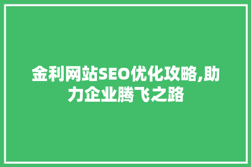 金利网站SEO优化攻略,助力企业腾飞之路