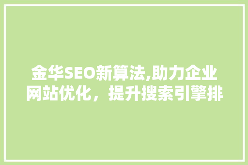 金华SEO新算法,助力企业网站优化，提升搜索引擎排名