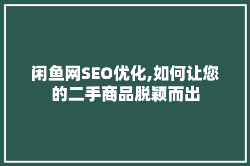 闲鱼网SEO优化,如何让您的二手商品脱颖而出