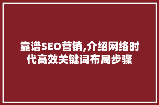 靠谱SEO营销,介绍网络时代高效关键词布局步骤