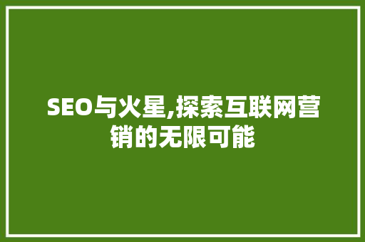 SEO与火星,探索互联网营销的无限可能