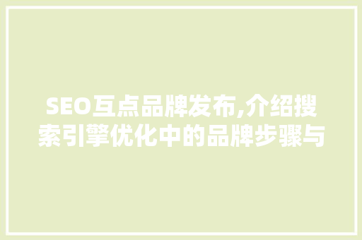 SEO互点品牌发布,介绍搜索引擎优化中的品牌步骤与方法