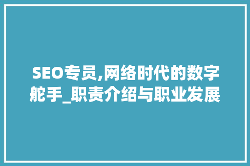SEO专员,网络时代的数字舵手_职责介绍与职业发展