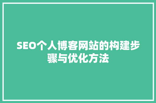 SEO个人博客网站的构建步骤与优化方法