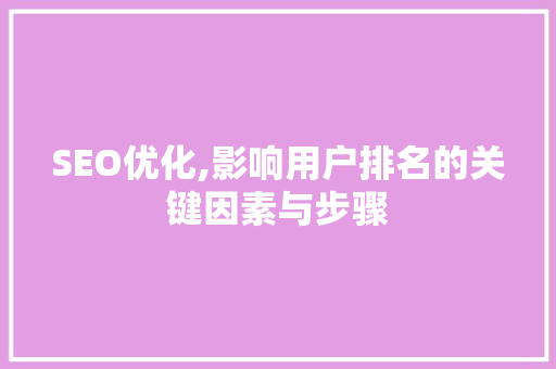 SEO优化,影响用户排名的关键因素与步骤
