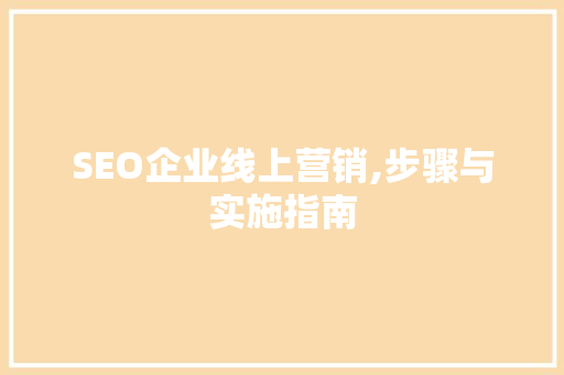 SEO企业线上营销,步骤与实施指南