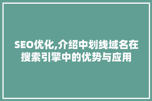 SEO优化,介绍中划线域名在搜索引擎中的优势与应用