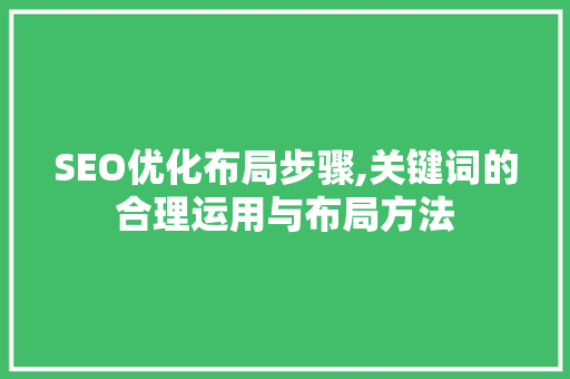 SEO优化布局步骤,关键词的合理运用与布局方法