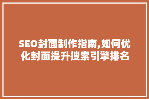SEO封面制作指南,如何优化封面提升搜索引擎排名