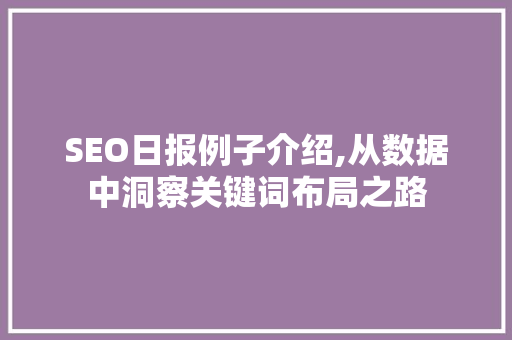 SEO日报例子介绍,从数据中洞察关键词布局之路