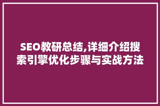 SEO教研总结,详细介绍搜索引擎优化步骤与实战方法