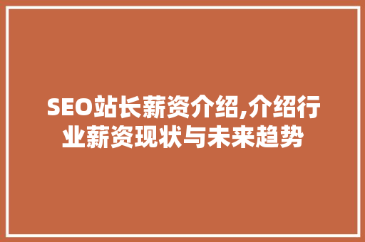 SEO站长薪资介绍,介绍行业薪资现状与未来趋势