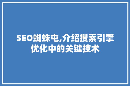 SEO蜘蛛屯,介绍搜索引擎优化中的关键技术