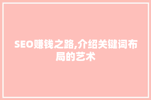 SEO赚钱之路,介绍关键词布局的艺术