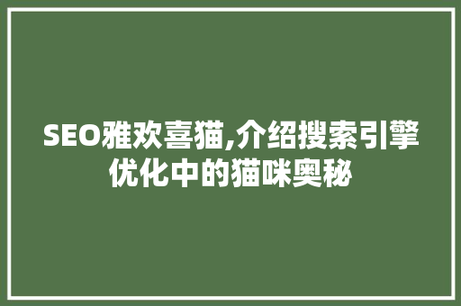 SEO雅欢喜猫,介绍搜索引擎优化中的猫咪奥秘
