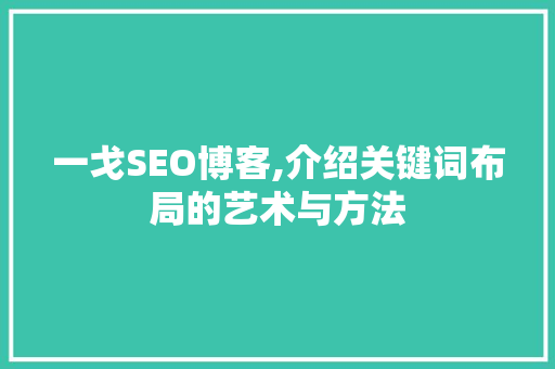 一戈SEO博客,介绍关键词布局的艺术与方法