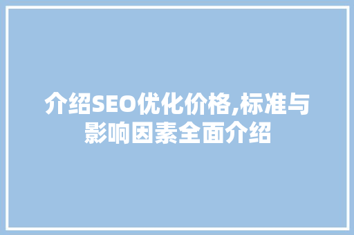 介绍SEO优化价格,标准与影响因素全面介绍