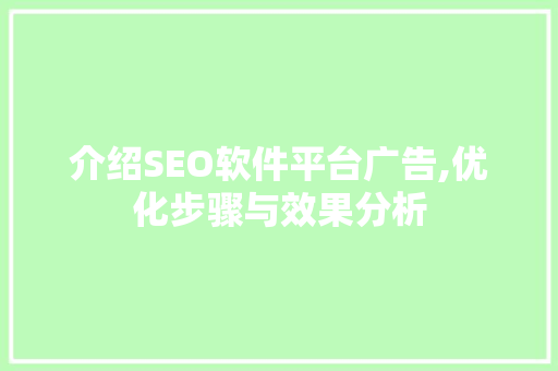 介绍SEO软件平台广告,优化步骤与效果分析
