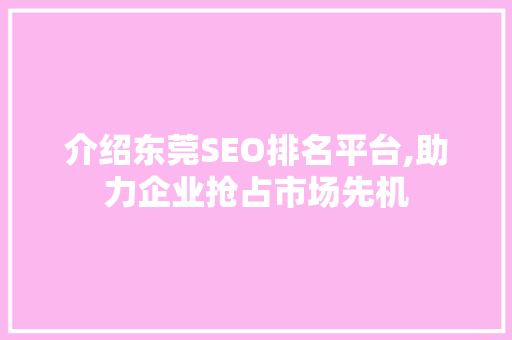 介绍东莞SEO排名平台,助力企业抢占市场先机