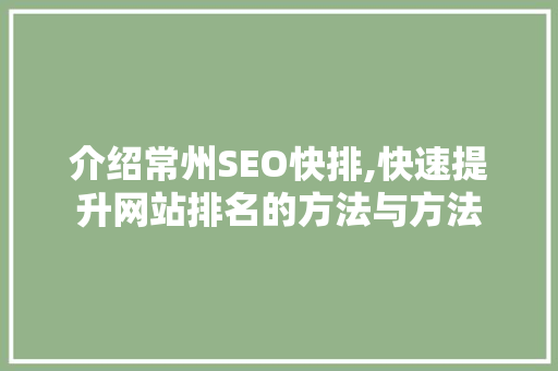 介绍常州SEO快排,快速提升网站排名的方法与方法
