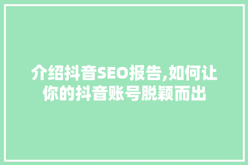 介绍抖音SEO报告,如何让你的抖音账号脱颖而出