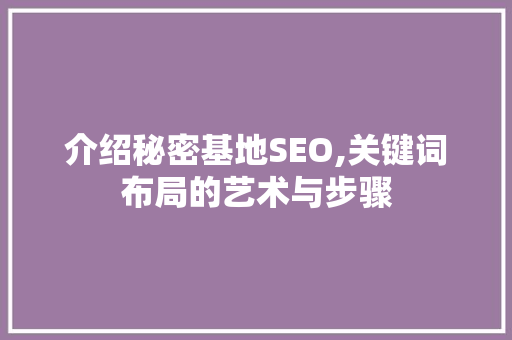 介绍秘密基地SEO,关键词布局的艺术与步骤