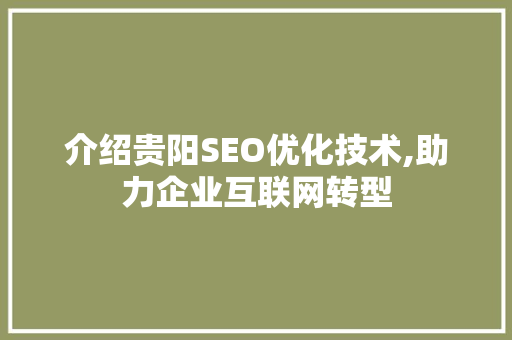 介绍贵阳SEO优化技术,助力企业互联网转型