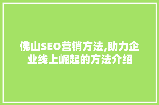 佛山SEO营销方法,助力企业线上崛起的方法介绍