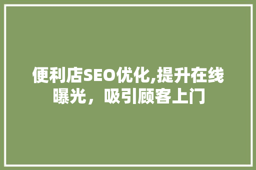 便利店SEO优化,提升在线曝光，吸引顾客上门