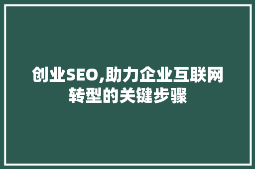 创业SEO,助力企业互联网转型的关键步骤