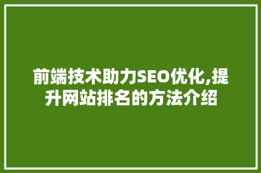 前端技术助力SEO优化,提升网站排名的方法介绍
