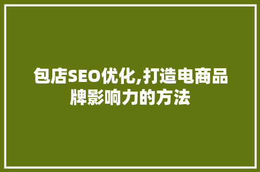 包店SEO优化,打造电商品牌影响力的方法