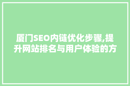 厦门SEO内链优化步骤,提升网站排名与用户体验的方法