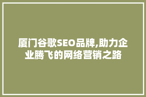 厦门谷歌SEO品牌,助力企业腾飞的网络营销之路