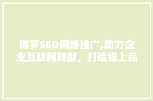 博罗SEO网络推广,助力企业互联网转型，打造线上品牌新形象