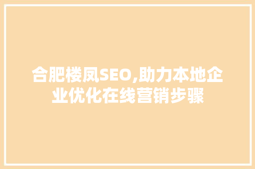 合肥楼凤SEO,助力本地企业优化在线营销步骤