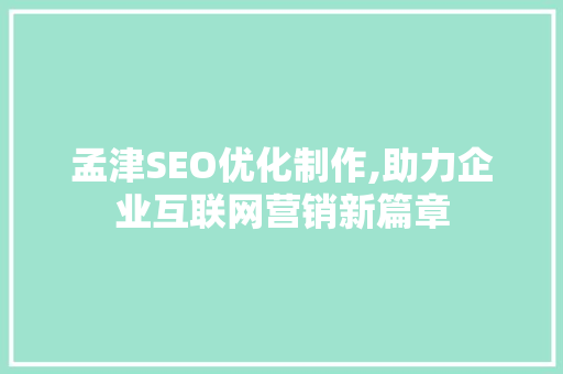孟津SEO优化制作,助力企业互联网营销新篇章