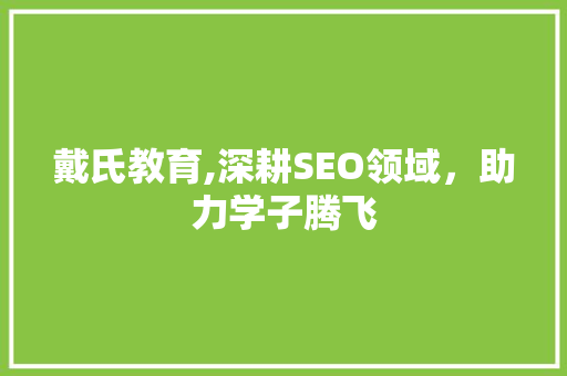 戴氏教育,深耕SEO领域，助力学子腾飞
