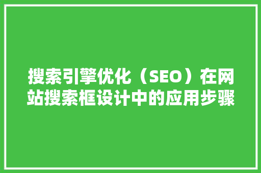 搜索引擎优化（SEO）在网站搜索框设计中的应用步骤