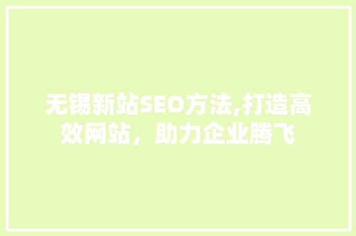 无锡新站SEO方法,打造高效网站，助力企业腾飞