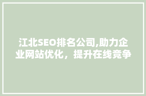 江北SEO排名公司,助力企业网站优化，提升在线竞争力