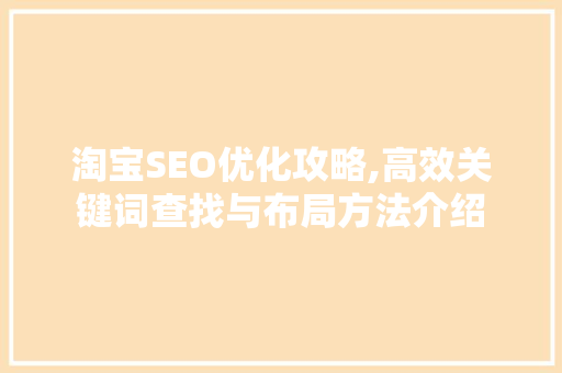 淘宝SEO优化攻略,高效关键词查找与布局方法介绍