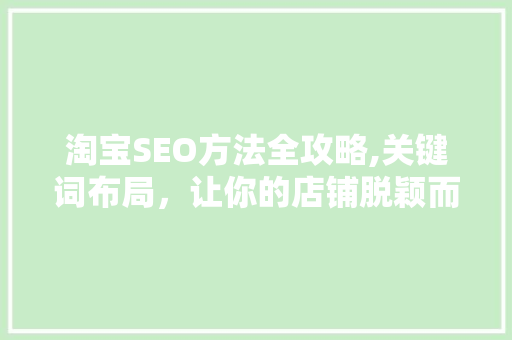 淘宝SEO方法全攻略,关键词布局，让你的店铺脱颖而出