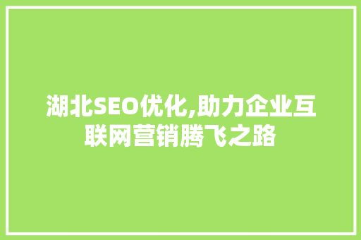 湖北SEO优化,助力企业互联网营销腾飞之路