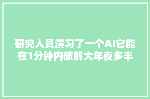 研究人员演习了一个AI它能在1分钟内破解大年夜多半的常用密码
