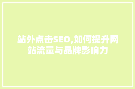 站外点击SEO,如何提升网站流量与品牌影响力
