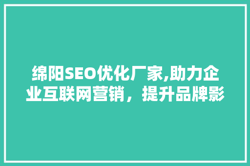 绵阳SEO优化厂家,助力企业互联网营销，提升品牌影响力