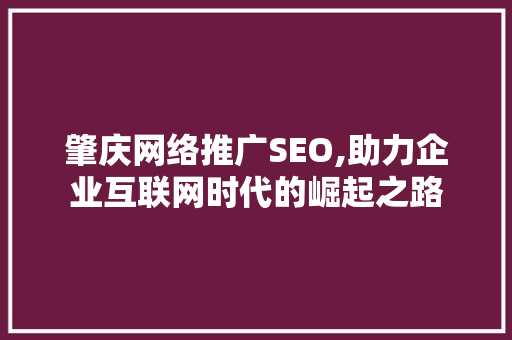 肇庆网络推广SEO,助力企业互联网时代的崛起之路